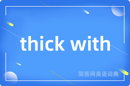 thick with
