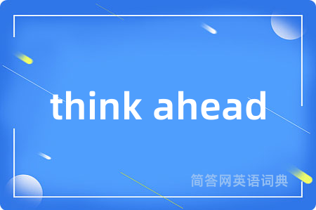 think ahead