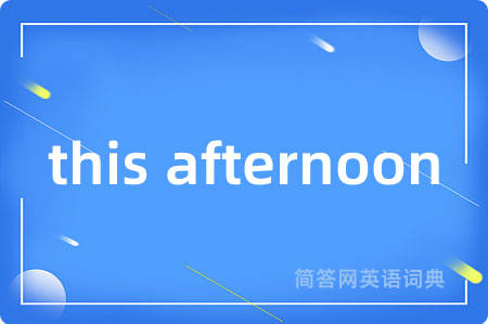 this afternoon