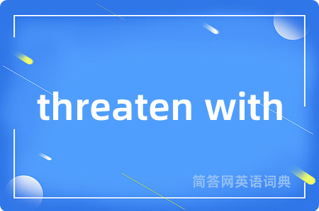 threaten with是什么意思,threaten with的中文翻译 threaten with