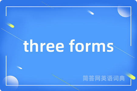 three forms是什么意思,three forms的中文翻译 three forms