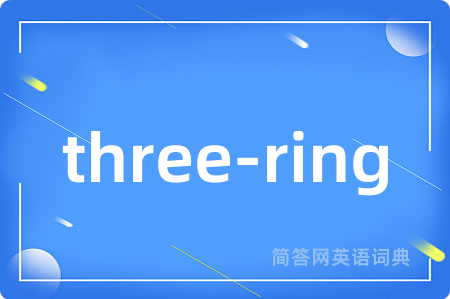 three-ring是什么意思,three-ring的中文翻译 three-ring