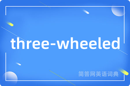 three-wheeled是什么意思,three-wheeled的中文翻译 three-wheeled