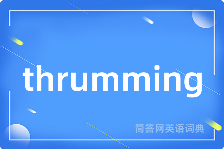 thrumming是什么意思,thrumming的中文翻译 thrumming