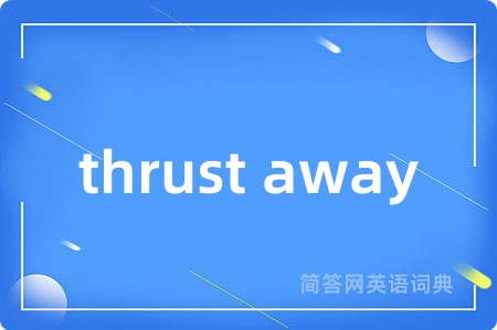 thrust away