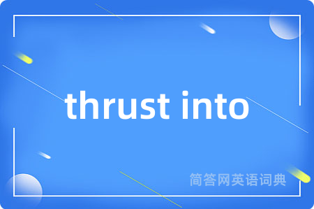 thrust into