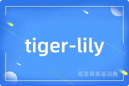 tiger-lily是什么意思,tiger-lily的中文翻译 tiger-lily