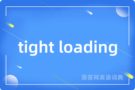 tight loading是什么意思,tight loading的中文翻译 tight loading