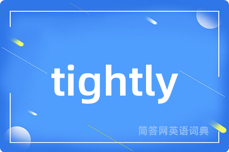 tightly