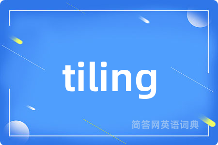 tiling是什么意思,tiling的中文翻译 tiling