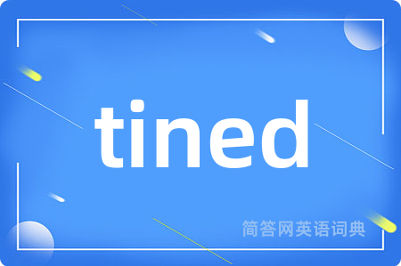 tined是什么意思,tined的中文翻译 tined