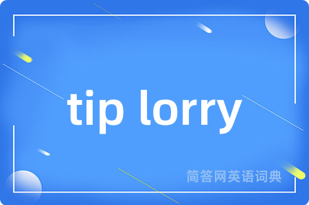tip lorry是什么意思,tip lorry的中文翻译 tip lorry