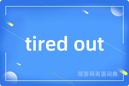tired out