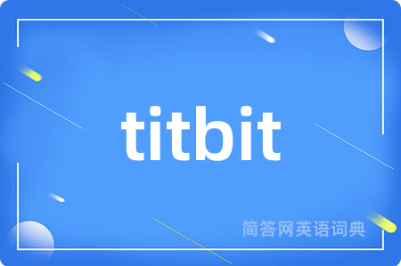 titbit是什么意思,titbit的中文翻译 titbit