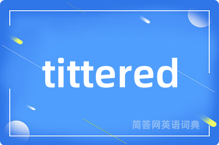 tittered是什么意思,tittered的中文翻译 tittered