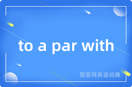 to a par with是什么意思,to a par with的中文翻译 to a par with