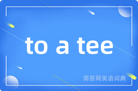 to a tee是什么意思,to a tee的中文翻译 to a tee