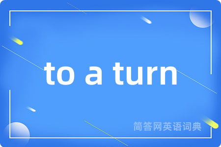 to a turn是什么意思,to a turn的中文翻译 to a turn