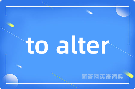 to alter是什么意思,to alter的中文翻译 to alter
