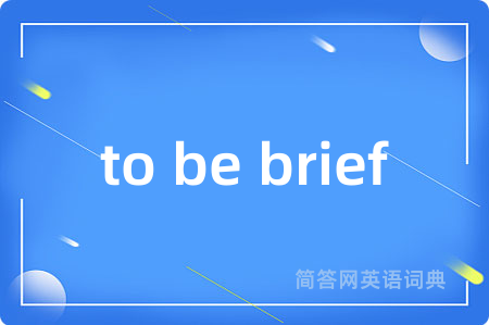 to be brief