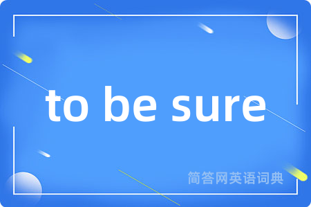 to be sure