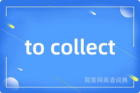 to collect是什么意思,to collect的中文翻译 to collect