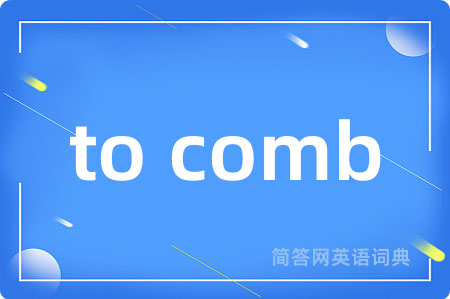 to comb是什么意思,to comb的中文翻译 to comb