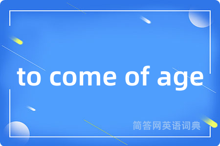 to come of age是什么意思,to come of age的中文翻译 to come of age