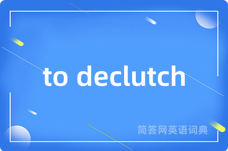 to declutch