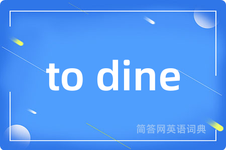 to dine是什么意思,to dine的中文翻译 to dine