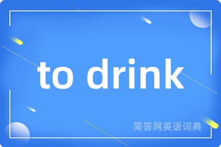 to drink是什么意思,to drink的中文翻译 to drink