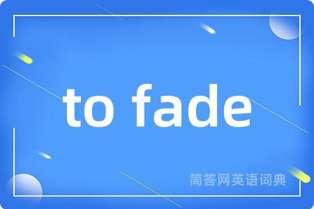 to fade