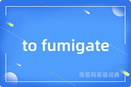 to fumigate