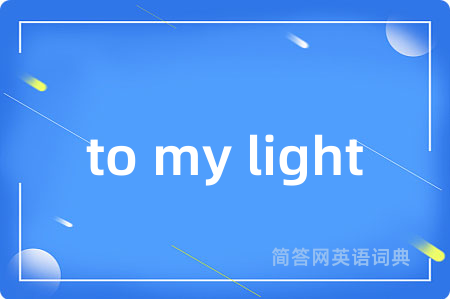to my light是什么意思,to my light的中文翻译 to my light