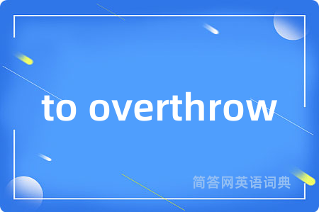 to overthrow