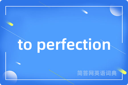 to perfection是什么意思,to perfection的中文翻译 to perfection