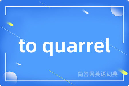 to quarrel