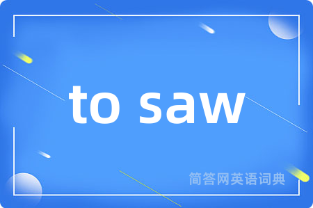 to saw是什么意思,to saw的中文翻译 to saw