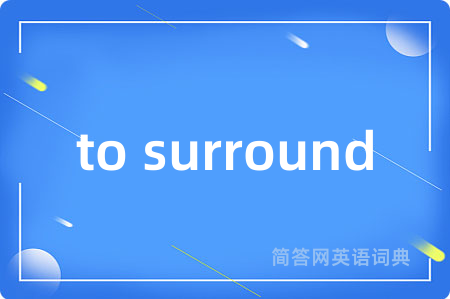 to surround是什么意思,to surround的中文翻译 to surround