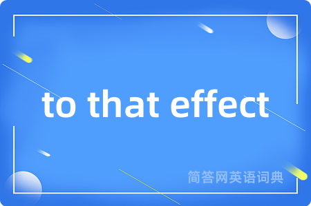 to that effect是什么意思,to that effect的中文翻译 to that effect