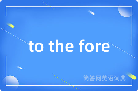 to the fore