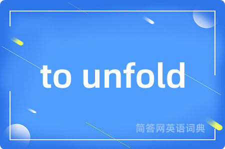 to unfold是什么意思,to unfold的中文翻译 to unfold