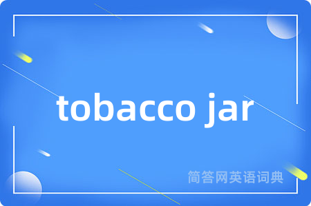 tobacco jar是什么意思,tobacco jar的中文翻译 tobacco jar