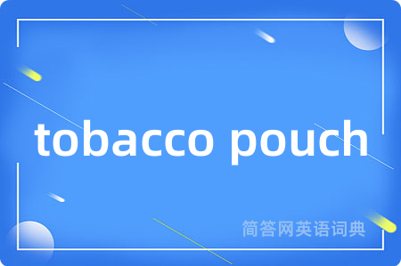 tobacco pouch是什么意思,tobacco pouch的中文翻译 tobacco pouch
