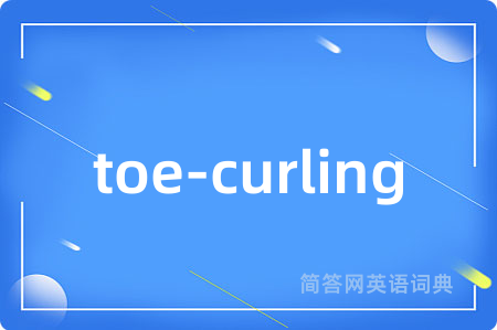 toe-curling是什么意思,toe-curling的中文翻译 toe-curling