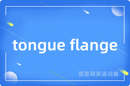 tongue flange是什么意思,tongue flange的中文翻译 tongue flange