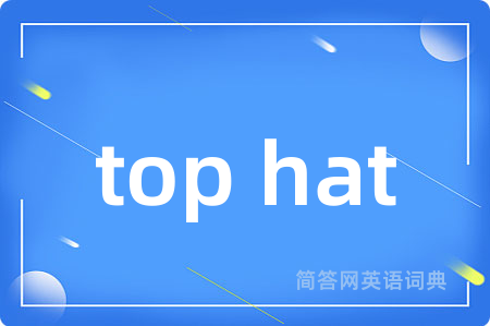 top hat是什么意思,top hat的中文翻译 top hat