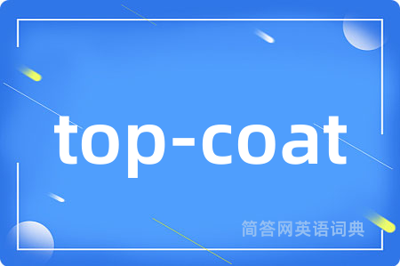 top-coat是什么意思,top-coat的中文翻译 top-coat