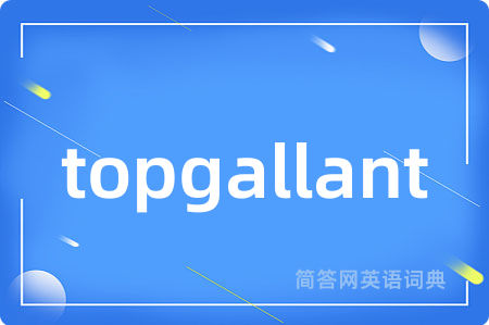topgallant是什么意思,topgallant的中文翻译 topgallant