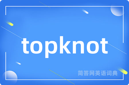 topknot是什么意思,topknot的中文翻译 topknot